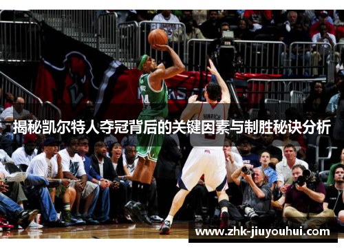 揭秘凯尔特人夺冠背后的关键因素与制胜秘诀分析