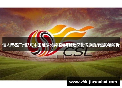 恒大改名广州队对中国足球发展格局与球迷文化传承的深远影响解析