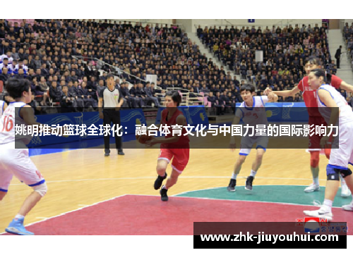 姚明推动篮球全球化：融合体育文化与中国力量的国际影响力