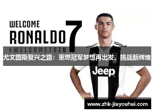 尤文图斯复兴之路：重燃冠军梦想再出发，挑战新辉煌