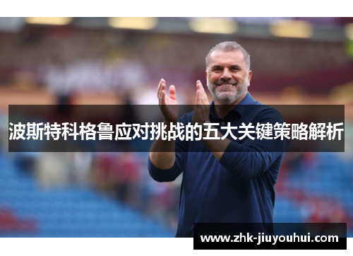 波斯特科格鲁应对挑战的五大关键策略解析