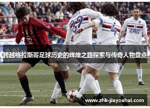 跨越格拉斯哥足球历史的辉煌之路探索与传奇人物盘点