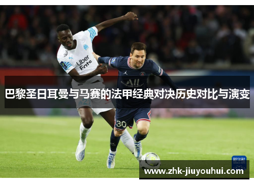 巴黎圣日耳曼与马赛的法甲经典对决历史对比与演变