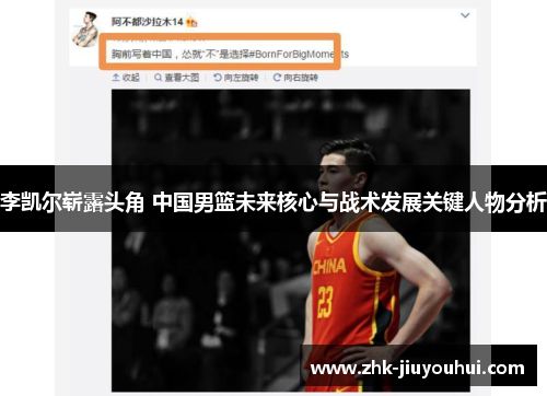 李凯尔崭露头角 中国男篮未来核心与战术发展关键人物分析