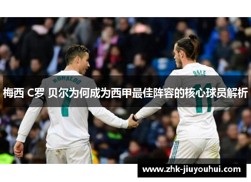 梅西 C罗 贝尔为何成为西甲最佳阵容的核心球员解析