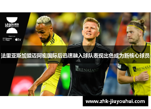 法里亚斯加盟迈阿密国际后迅速融入球队表现出色成为新核心球员