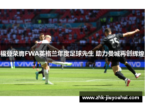 福登荣膺FWA英格兰年度足球先生 助力曼城再创辉煌