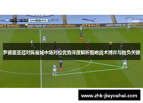 罗德里亚冠对阵曼城中场对位优势深度解析前瞻战术博弈与胜负关键